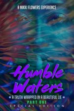 Humble Waters: A Truth Wrapped In A Beautiful Lie (Part One) Special Edition