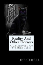 Reality And Other Horrors (A Collection Of Strange Tales)