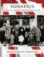 Ignatius: The Life of Ignatius Cardinal Kung Pin-Mei