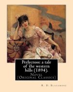 Perlycross: a tale of the western hills (1894). By: R. D. Blackmore (Original Classics).: Perlycross: a tale of the western hills