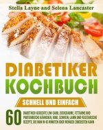 Diabetiker Kochbuch: SCHNELL UND EINFACH - 60 Diabetiker-Gerechte Hähnchen, Rind, Schwein, Lamm und Vegetarische Rezepte, die man in 45 Min