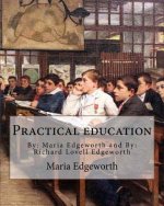Practical education. By: Maria Edgeworth and By: Richard Lovell Edgeworth: Practical Education is an educational treatise written by Maria Edge