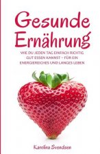 Gesunde Ernährung: Wie du jeden Tag einfach richtig gut essen kannst, für ein energiereiches und langes Leben