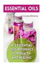 Essential Oils: A-Z Essential Oils Reference for Health and Healing