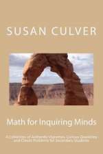 Math for Inquiring Minds: A Collection of Authentic Vignettes, Curious Questions and Classic Problems for Secondary Students