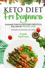KETO Diet For BEGINNERS: : Systematic Guide For KETOSIS LIFESTYLE, Easy start for WEIGHT LOSS