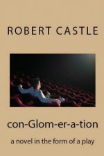 con-Glom-er-a-tion: a novel in the form of a play