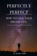 Perfectly Perfect: How to live your dream life.