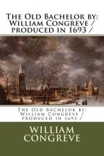 The Old Bachelor by: William Congreve / produced in 1693 /