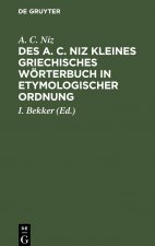 Des A. C. Niz Kleines Griechisches Woerterbuch in Etymologischer Ordnung