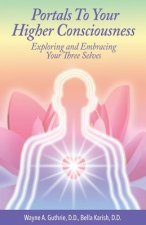 Portals to Your Higher Consciousness: Exploring and Embracing Your Three Selves
