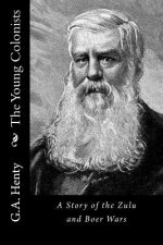 The Young Colonists: A Story of the Zulu and Boer Wars