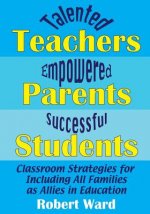 Talented Teachers, Empowered Parents, Successful Students!: Classroom Strategies for Including All Families as Allies in Education