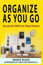 Organize As You Go: Successful Skills for Busy Parents