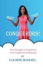 More than Conquerors!: From Struggles to Forgiveness From Forgiveness to Blessings