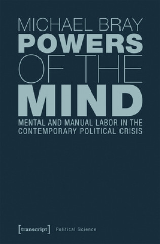 Powers of the Mind - Mental and Manual Labor in the Contemporary Political Crisis