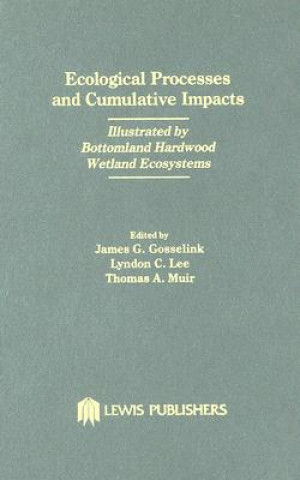 Ecological Processes and Cumulative Impacts Illustrated by Bottomland Hardwood Wetland EcosystemsLewis Publishers, Inc.
