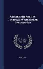 GORDON CRAIG AND THE THEATRE; A RECORD A