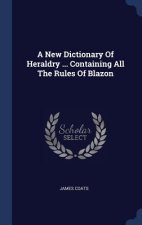 A NEW DICTIONARY OF HERALDRY ... CONTAIN