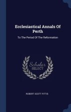 ECCLESIASTICAL ANNALS OF PERTH: TO THE P