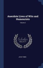 Anecdote Lives of Wits and Humourists; Volume 2