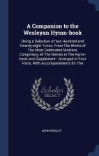 A Companion to the Wesleyan Hymn-book: Being a Selection of two Hundred and Twenty-eight Tunes, From The Works of The Most Celebrated Masters, Compris