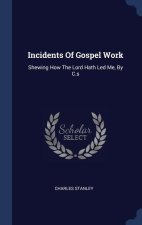INCIDENTS OF GOSPEL WORK: SHEWING HOW TH