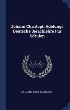 JOHANN CHRISTOPH ADELUNGS DEUTSCHE SPRAC