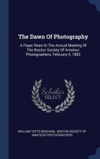 THE DAWN OF PHOTOGRAPHY: A PAPER READ AT