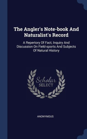 THE ANGLER'S NOTE-BOOK AND NATURALIST'S