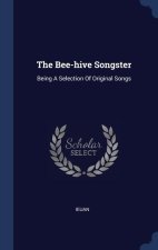 THE BEE-HIVE SONGSTER: BEING A SELECTION