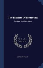 THE MASTERS OF MEZZOTINT: THE MEN AND TH