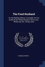 THE FOND HUSBAND: OR, THE PLOTTING SISTE