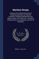 MACHINE DESIGN: A MANUAL OF PRACTICAL IN