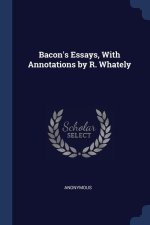 BACON'S ESSAYS, WITH ANNOTATIONS BY R. W