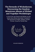 THE REWARDE OF WICKEDNESSE; DISCOURSING