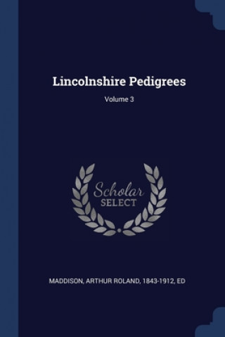 LINCOLNSHIRE PEDIGREES; VOLUME 3