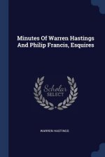Minutes of Warren Hastings and Philip Francis, Esquires