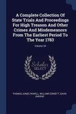 Complete Collection of State Trials and Proceedings for High Treason and Other Crimes and Misdemeanors from the Earliest Period to the Year 1783; Volu