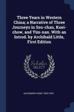 Three Years in Western China; A Narrative of Three Journeys in Ssu-Chan, Kuei-Chow, and Yun-Nan. with an Introd. by Archibald Little, First Edition
