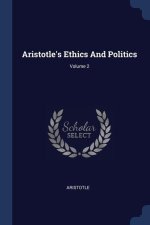 ARISTOTLE'S ETHICS AND POLITICS; VOLUME