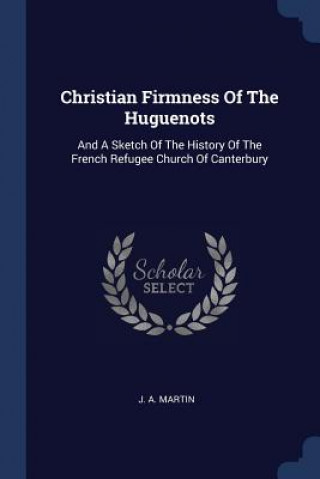 CHRISTIAN FIRMNESS OF THE HUGUENOTS: AND