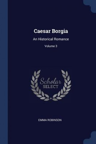 CAESAR BORGIA: AN HISTORICAL ROMANCE; VO