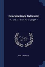 COMMON SENSE CATECHISM: OR, PIANO AND OR