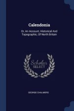 CALENDONIA: OR, AN ACCOUNT, HISTORICAL A
