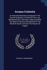 ARCANA CCELESTIA: OR HEAVENLY MYSTERIES
