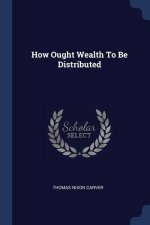 HOW OUGHT WEALTH TO BE DISTRIBUTED