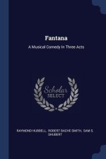 FANTANA: A MUSICAL COMEDY IN THREE ACTS