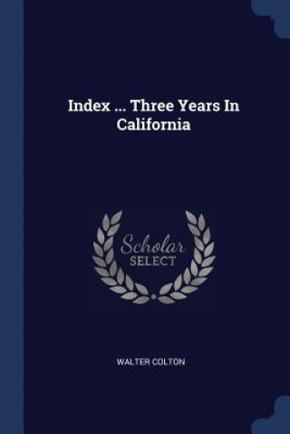 INDEX ... THREE YEARS IN CALIFORNIA