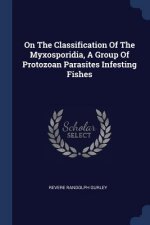 On the Classification of the Myxosporidia, a Group of Protozoan Parasites Infesting Fishes